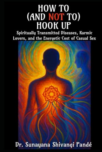 How to (and Not to) Hook Up: Spiritually Transmitted Diseases, Karmic Lovers, and the Energetic Cost of Casual Sex (Life in the Bliss Lane) von Independently published
