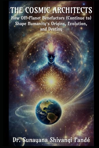 The Cosmic Architects: How Off-Planet Benefactors (Continue to) Shape Humanity's Origins, Evolution, and Destiny (Life in the Bliss Lane) von Independently published
