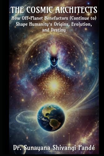 The Cosmic Architects: How Off-Planet Benefactors (Continue to) Shape Humanity's Origins, Evolution, and Destiny (Life in the Bliss Lane) von Independently published