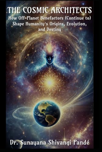 The Cosmic Architects: How Off-Planet Benefactors (Continue to) Shape Humanity's Origins, Evolution, and Destiny (Life in the Bliss Lane) von Independently published