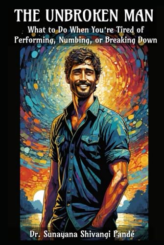 The Unbroken Man: What to Do When You’re Tired of Performing, Numbing, or Breaking Down (Life in the Bliss Lane) von Independently published