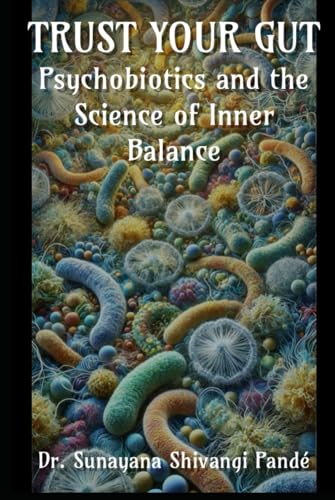 Trust Your Gut: Psychobiotics and the Science of Inner Balance (Life in the Bliss Lane) von Independently published