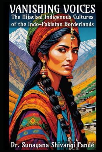 Vanishing Voices: The Hijacked Indigenous Cultures of the Indo-Pakistan Borderlands (Life in the Bliss Lane)