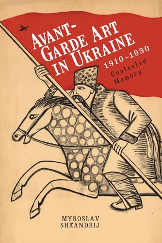 Avant-Garde Art in Ukraine, 1910–1930: Contested Memory von Academic Studies Press