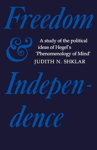 Freedom and Independence: A Study of the Political Ideas of Hegel's Phenomenology of Mind (Cambridge Studies in the History and Theory of Politics)