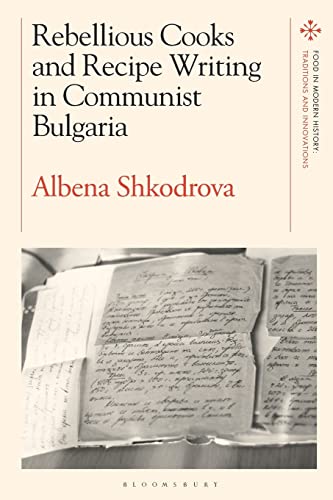 Rebellious Cooks and Recipe Writing in Communist Bulgaria (Food in Modern History: Traditions and Innovations)