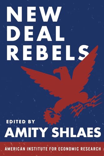 New Deal Rebels: An Anthology of Critics of the New Deal von American Institute for Economic Research