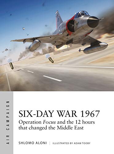 Six-Day War 1967: Operation Focus and the 12 hours that changed the Middle East (Air Campaign, Band 10)