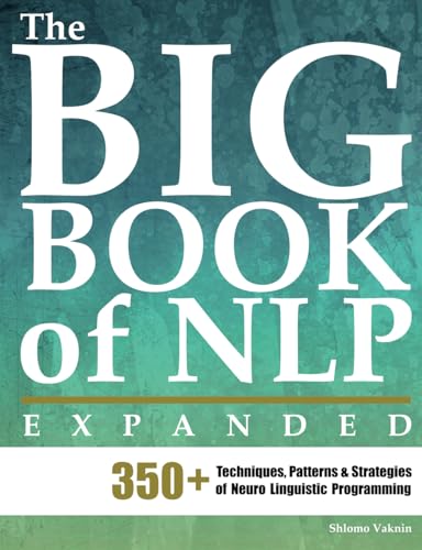 The Big Book of NLP, Expanded: 350+ Techniques, Patterns & Strategies of Neuro Linguistic Programming (Practical Applications of Neuro Linguistic Programming, Band 1) von Inner Patch Publishing