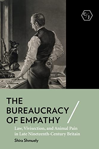 The Bureaucracy of Empathy: Law, Vivisection, and Animal Pain in Late Nineteenth-century Britain (Corpus Juris: the Humanities in Politics and Law) von Cornell University Press