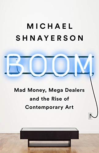 Boom: Mad Money, Mega Dealers, and the Rise of Contemporary Art Boom: Mad Money, Mega Dealers, and the Rise of Contemporary Art von PublicAffairs