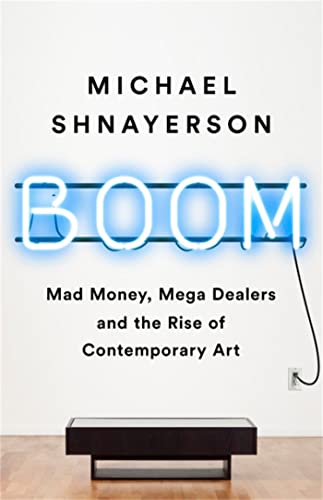 Boom: Mad Money, Mega Dealers, and the Rise of Contemporary Art von PublicAffairs