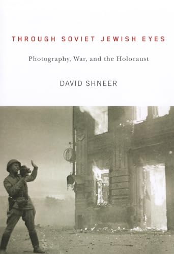 Through Soviet Jewish Eyes: Photography, War, and the Holocaust (Jewish Cultures of the World)