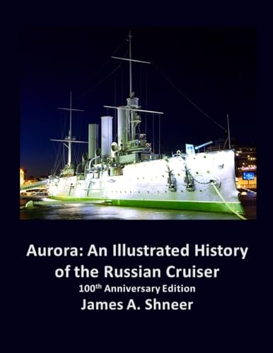 Aurora: An Illustrated History of the Russian Cruiser - 100th Anniversary Edition von Lulu.com