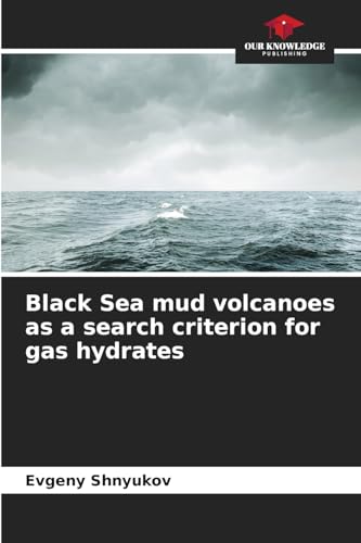 Black Sea mud volcanoes as a search criterion for gas hydrates: DE von Our Knowledge Publishing