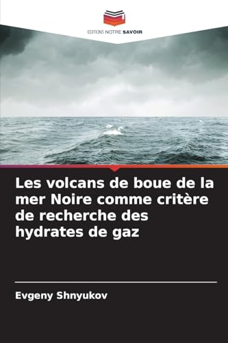 Les volcans de boue de la mer Noire comme critère de recherche des hydrates de gaz von Editions Notre Savoir