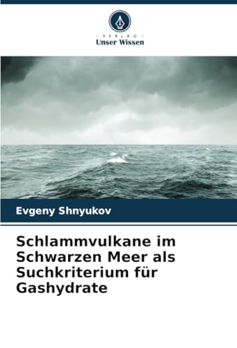 Schlammvulkane im Schwarzen Meer als Suchkriterium für Gashydrate: DE von Verlag Unser Wissen
