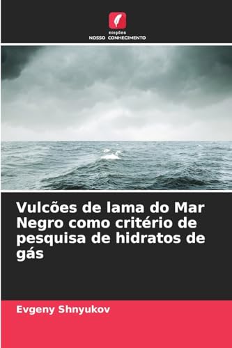 Vulcões de lama do Mar Negro como critério de pesquisa de hidratos de gás von Edições Nosso Conhecimento