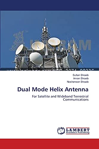 Dual Mode Helix Antenna: For Satellite and Wideband Terrestrial Communications von LAP Lambert Academic Publishing