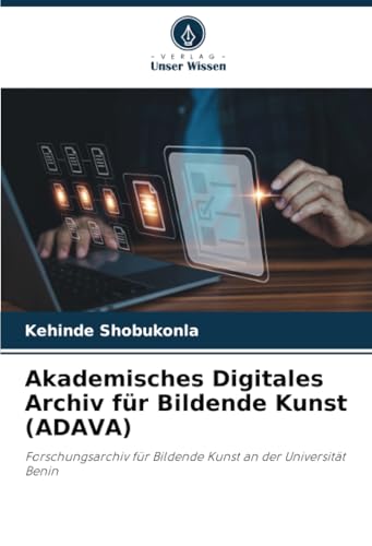 Akademisches Digitales Archiv für Bildende Kunst (ADAVA): Forschungsarchiv für Bildende Kunst an der Universität Benin von Verlag Unser Wissen