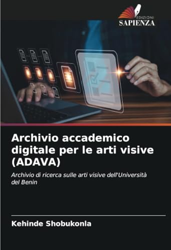 Archivio accademico digitale per le arti visive (ADAVA): Archivio di ricerca sulle arti visive dell'Università del Benin von Edizioni Sapienza