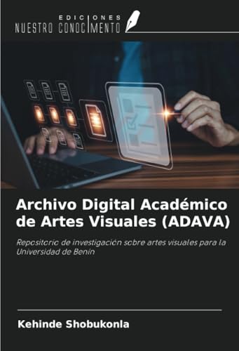 Archivo Digital Académico de Artes Visuales (ADAVA): Repositorio de investigación sobre artes visuales para la Universidad de Benín von Ediciones Nuestro Conocimiento