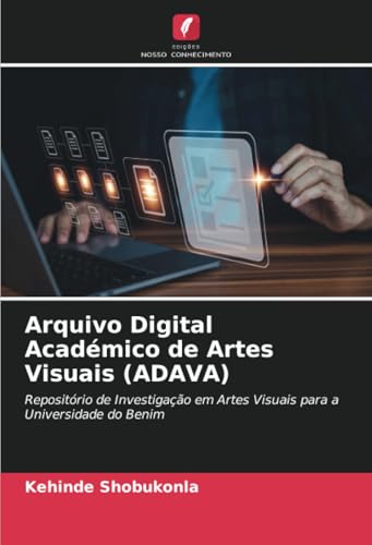 Arquivo Digital Académico de Artes Visuais (ADAVA): Repositório de Investigação em Artes Visuais para a Universidade do Benim von Edições Nosso Conhecimento