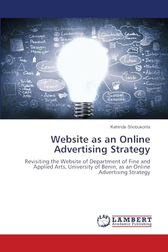 Website as an Online Advertising Strategy: Revisiting the Website of Department of Fine and Applied Arts, University of Benin, as an Online Advertising Strategy von LAP LAMBERT Academic Publishing