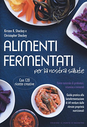 Alimenti fermentati per la nostra salute. Fonte naturale di probiotici, vitamine e minerali (Salute e benessere)