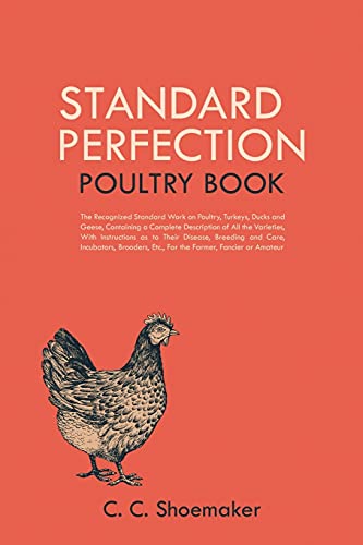Standard Perfection Poultry Book: The Recognized Standard Work on Poultry, Turkeys, Ducks and Geese, Containing a Complete Description of All the ... Incubators, Brooders, Etc., For the Farm von Forgotten Books