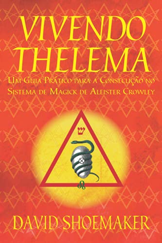 Vivendo Thelema: Um Guia Prático para a Consecução no Sistema de Magick de Aleister Crowley Vivendo Thelema: Um Guia Prático para a Consecução no Sistema de Magick de Aleister Crowley