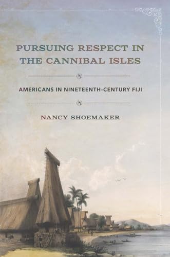 Pursuing Respect in the Cannibal Isles: Americans in Nineteenth-Century Fiji (The United States in the World)