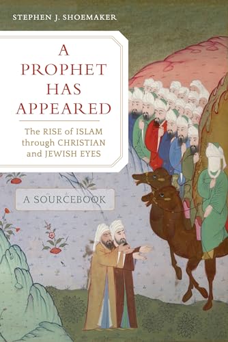 Prophet Has Appeared: The Rise of Islam through Christian and Jewish Eyes, A Sourcebook von University of California Press