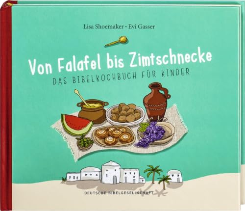 Von Falafel bis Zimtschnecke. Das Bibelkochbuch für Kinder. Leicht verständliche Kochanleitungen für Gerichte, die es damals schon hätte geben können! Für Kinder von 6 bis 12 Jahren von Deutsche Bibelges.