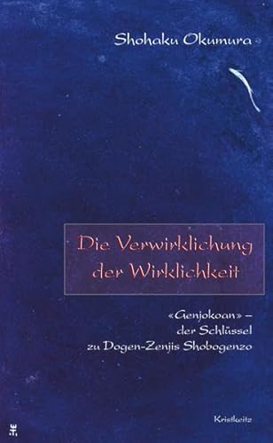 Die Verwirklichung der Wirklichkeit: 'Genjokoan' ― der Schlüssel zu Dogen-Zenjis Shobogenzo von Kristkeitz Werner