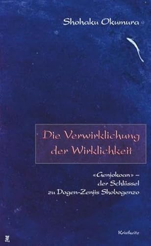 Die Verwirklichung der Wirklichkeit: 'Genjokoan' ― der Schlüssel zu Dogen-Zenjis Shobogenzo von Kristkeitz Werner