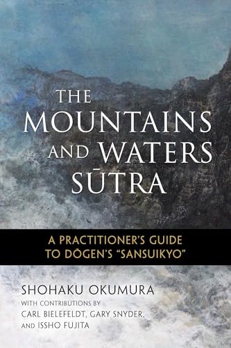 The Mountains and Waters Sutra: A Practitioner's Guide to Dogen's "Sansuikyo"