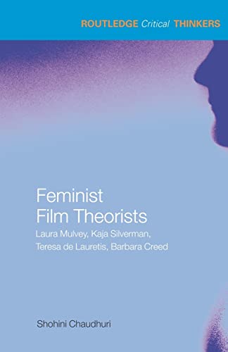 Feminist Film Theorists: Laura Mulvey, Kaja Silverman, Teresa de Lauretis, Barbara Creed (Routledge Critical Thinkers) von Routledge