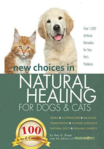 New Choices in Natural Healing for Dogs and Cats: Herbs, Acupressure, Massage, Homeopathy, Flower Essences, Natural Diets, Healing Energy