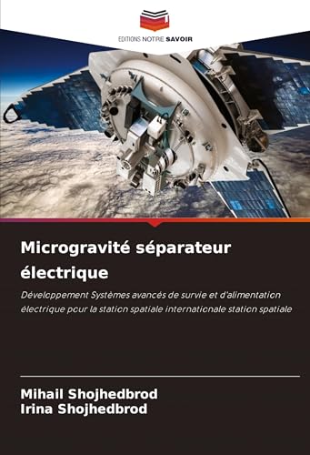 Microgravité séparateur électrique: Développement Systèmes avancés de survie et d'alimentation électrique pour la station spatiale internationale station spatiale von Editions Notre Savoir
