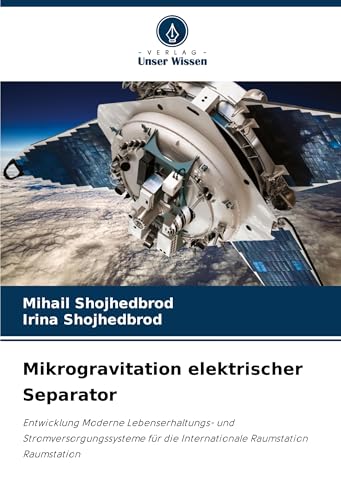 Mikrogravitation elektrischer Separator: Entwicklung Moderne Lebenserhaltungs- und Stromversorgungssysteme für die Internationale Raumstation Raumstation von Verlag Unser Wissen