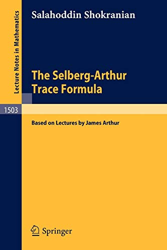The Selberg-Arthur Trace Formula: Based on Lectures by James Arthur (Lecture Notes in Mathematics, 1503, Band 1503)