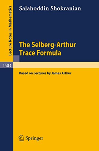 The Selberg-Arthur Trace Formula: Based on Lectures by James Arthur (Lecture Notes in Mathematics, 1503, Band 1503)