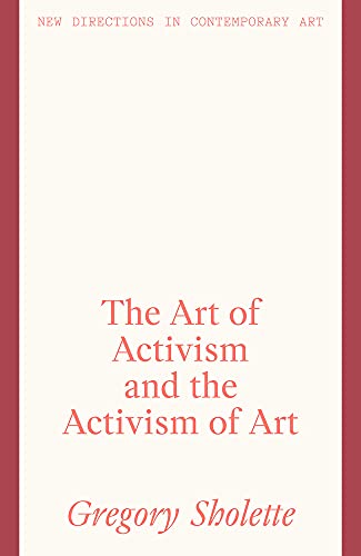 The Art of Activism and the Activism of Art (New Directions in Contemporary Art) von Lund Humphries Publishers Ltd
