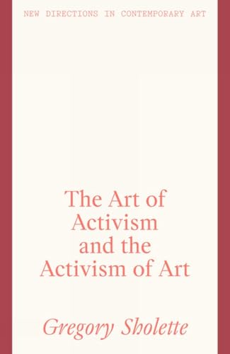 The Art of Activism and the Activism of Art (New Directions in Contemporary Art) von Lund Humphries Publishers Ltd