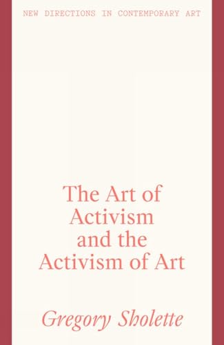 The Art of Activism and the Activism of Art (New Directions in Contemporary Art) von Lund Humphries Publishers Ltd