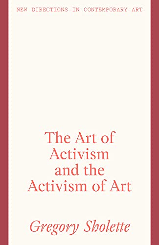 The Art of Activism and the Activism of Art (New Directions in Contemporary Art)