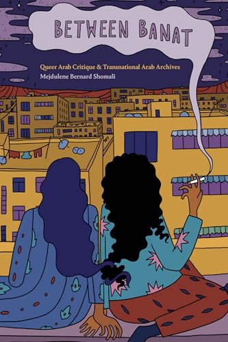 Between Banat: Queer Arab Critique and Transnational Arab Archives von Duke University Press