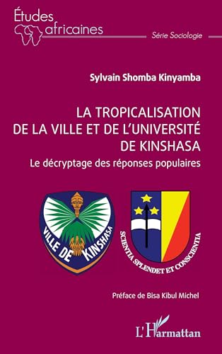 La tropicalisation de la ville et de l’université de Kinshasa: Le décryptage des réponses populaires von Editions L'Harmattan