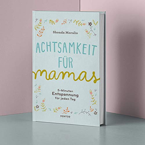 Achtsamkeit für Mamas - 5 Minuten Entspannung für jeden Tag